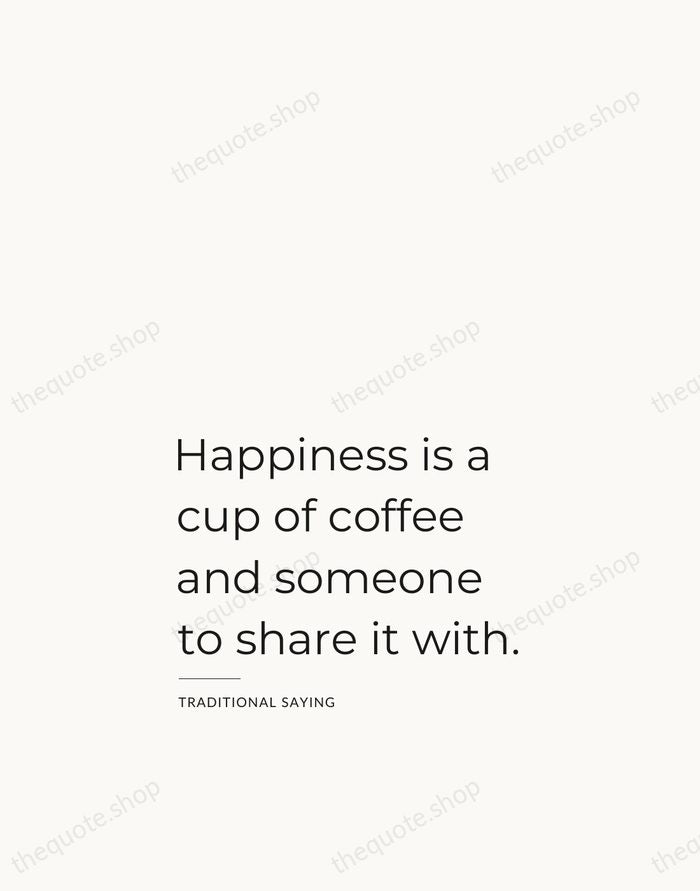 Happiness is a cup of coffee and someone to share it with. — Traditional Saying — Studio Left