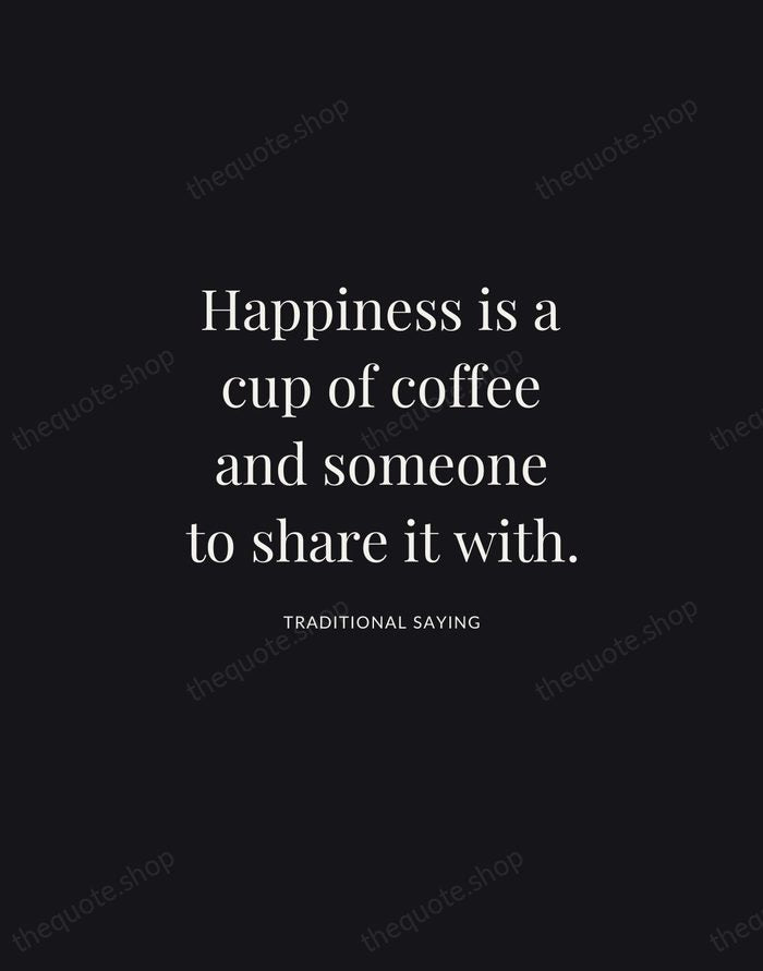Happiness is a cup of coffee and someone to share it with. — Traditional Saying | Printable Wall Art — Midnight Serif