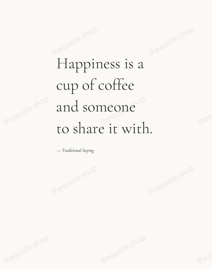Happiness is a cup of coffee and someone to share it with. — Traditional Saying — Editorial Left Serif