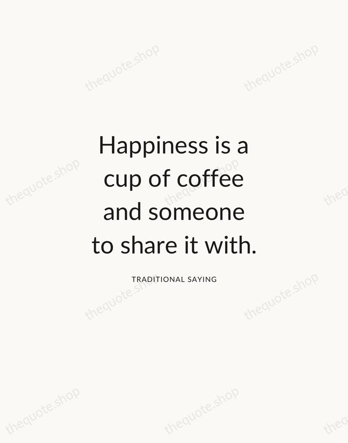 Happiness is a cup of coffee and someone to share it with. — Traditional Saying — Modern Sans Calm