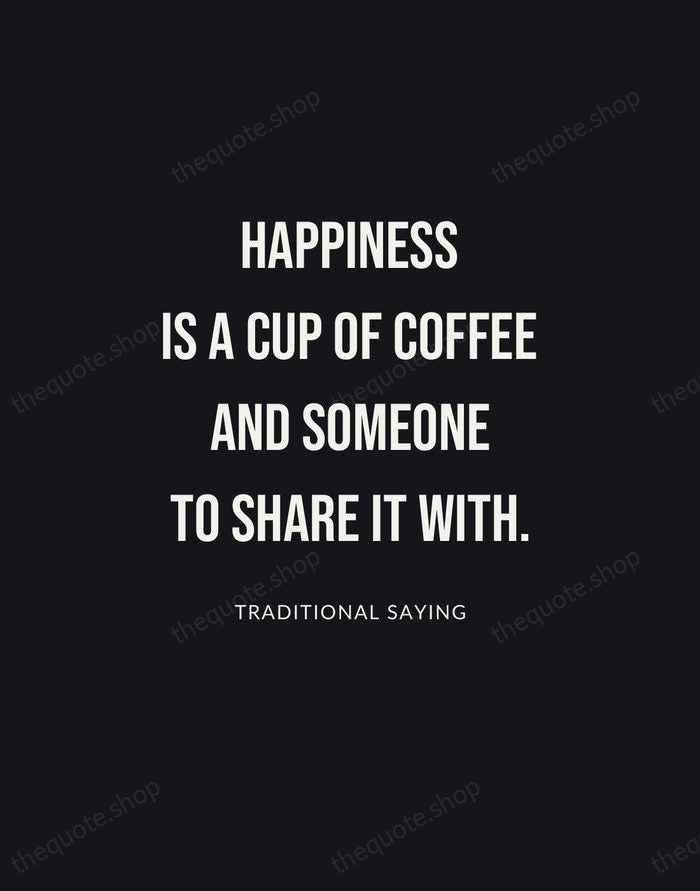 Happiness is a cup of coffee and someone to share it with. — Traditional Saying | Printable Wall Art — Poster Condensed