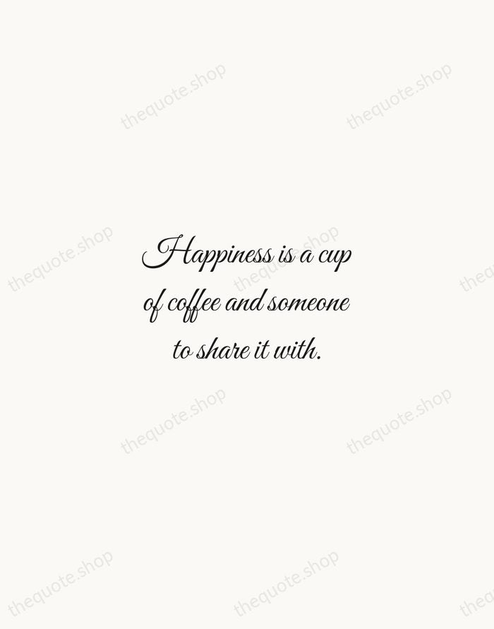 Happiness is a cup of coffee and someone to share it with. — Traditional Saying — Script Whisper