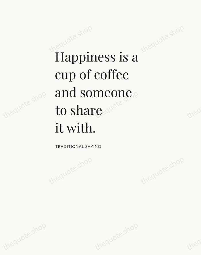 Happiness is a cup of coffee and someone to share it with. — Traditional Saying — Asymmetric Left