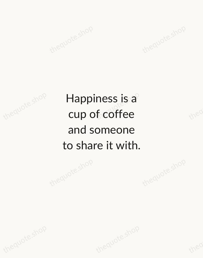 Happiness is a cup of coffee and someone to share it with. — Traditional Saying — Minimal Unsigned