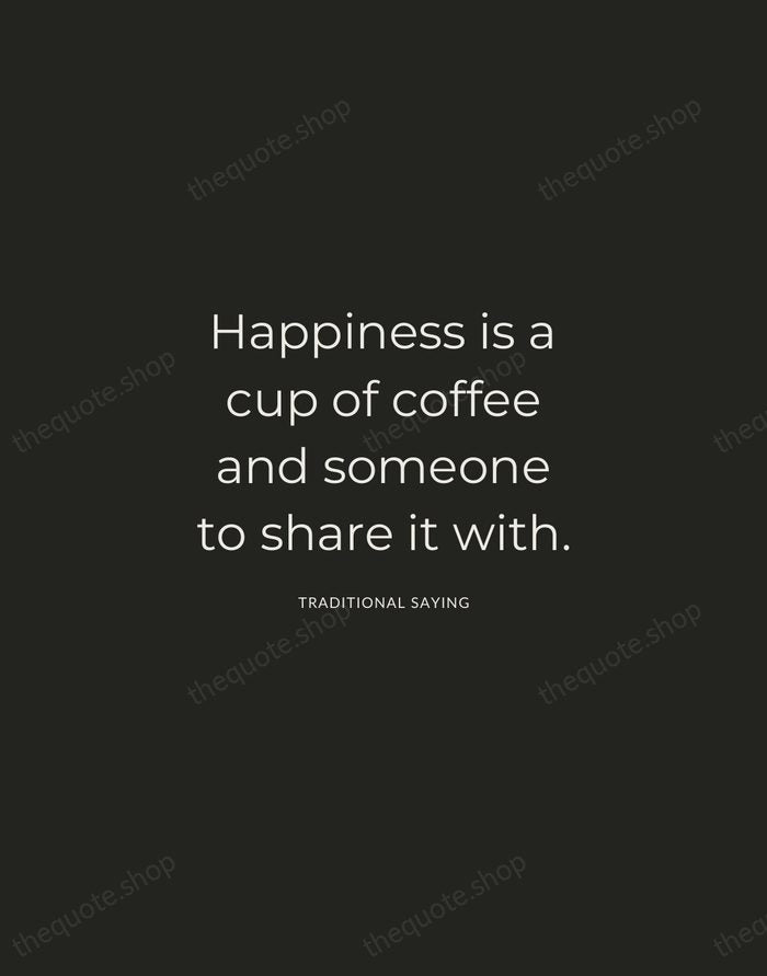 Happiness is a cup of coffee and someone to share it with. — Traditional Saying — Charcoal Sans