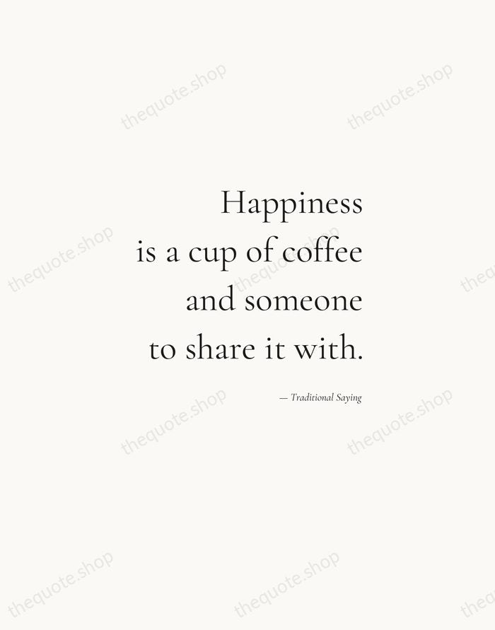 Happiness is a cup of coffee and someone to share it with. — Traditional Saying — Soft Serif Right