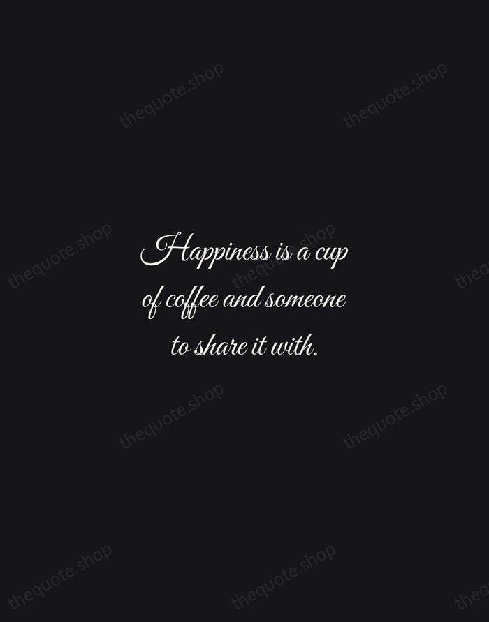 Happiness is a cup of coffee and someone to share it with. — Traditional Saying — Night Script