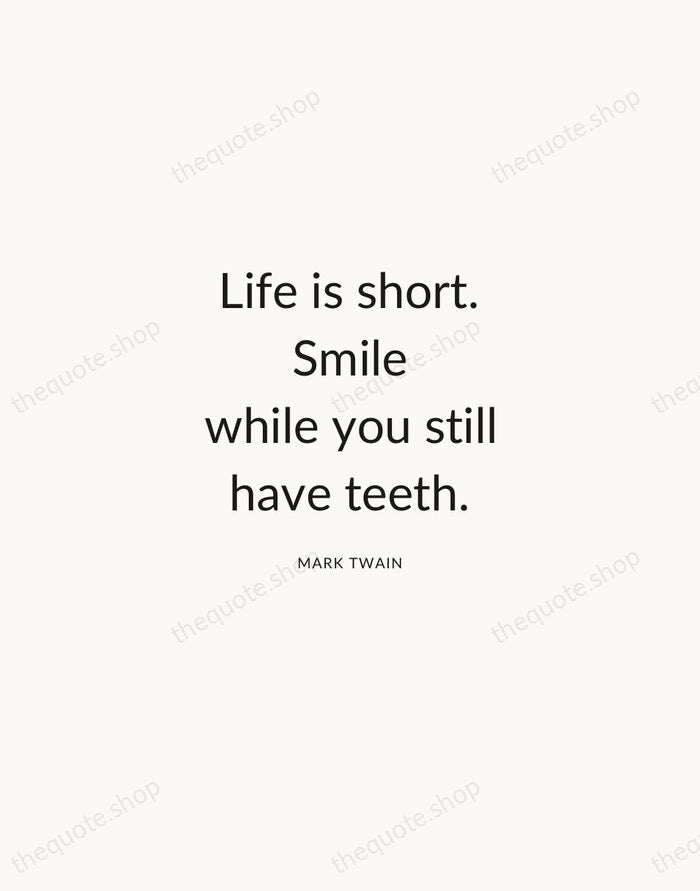 Life is short. Smile while you still have teeth. — Mark Twain — Modern Sans Calm