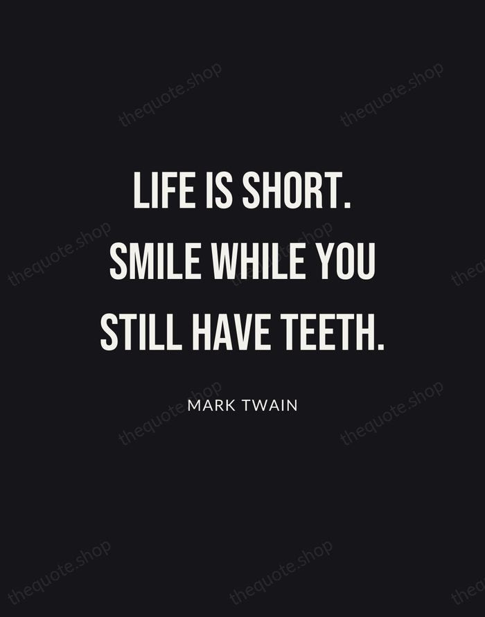 Life is short. Smile while you still have teeth. — Mark Twain | Printable Wall Art — Poster Condensed