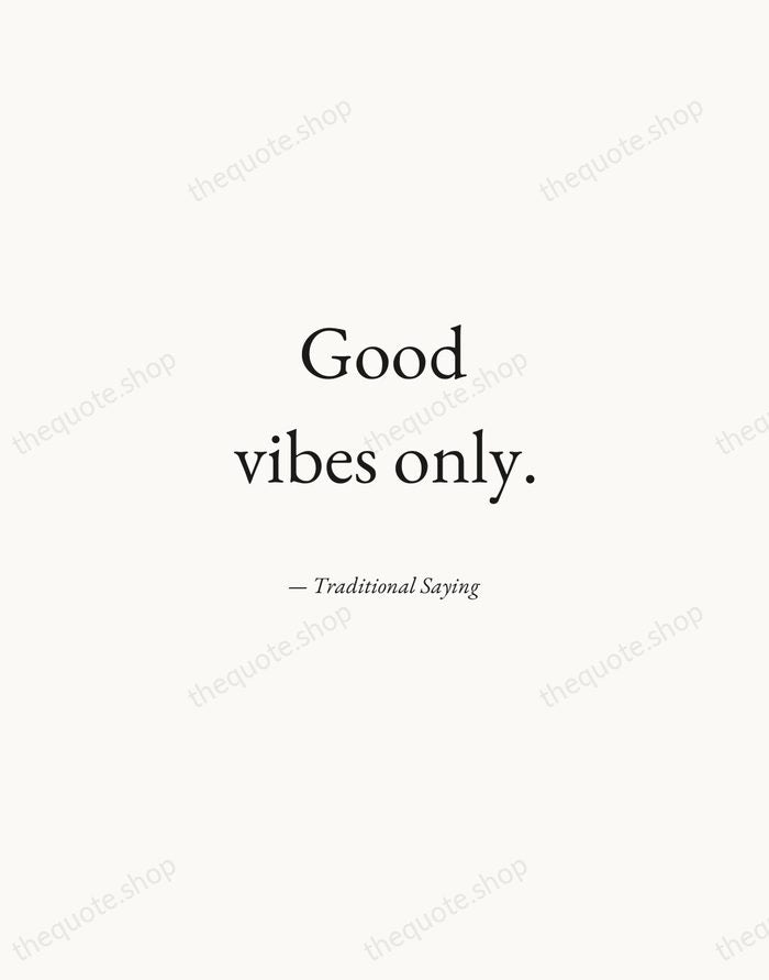 Good vibes only. — Traditional Saying — Quiet Garamond
