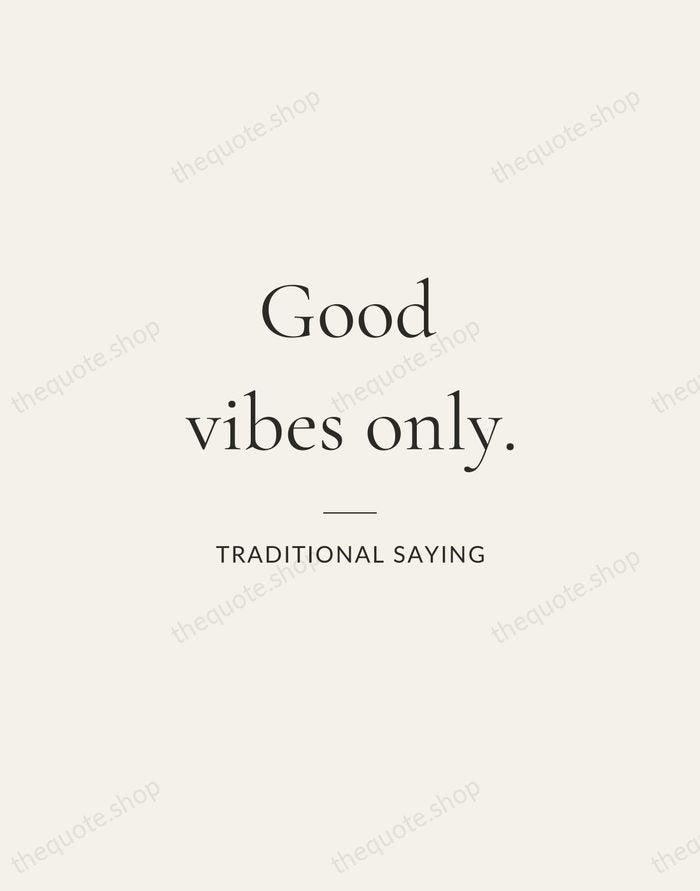 Good vibes only. — Traditional Saying — Gallery Rule