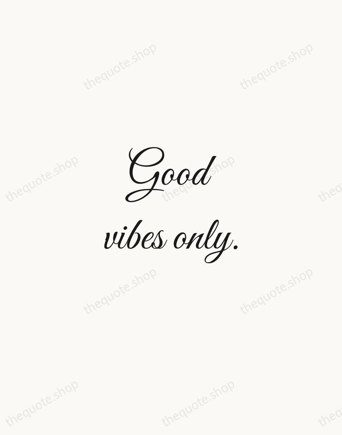 Good vibes only. — Traditional Saying — Script Whisper
