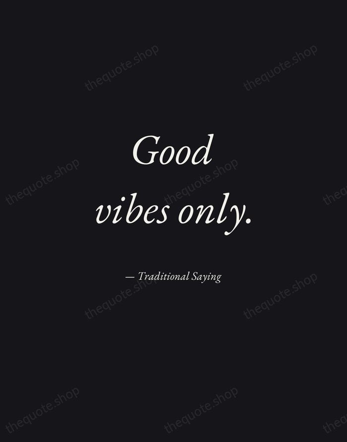 Good vibes only. — Traditional Saying — Manuscript Italic