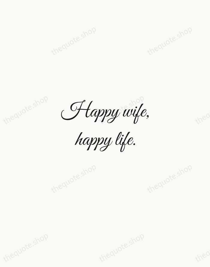 Happy wife, happy life. — Traditional Saying — Script Whisper