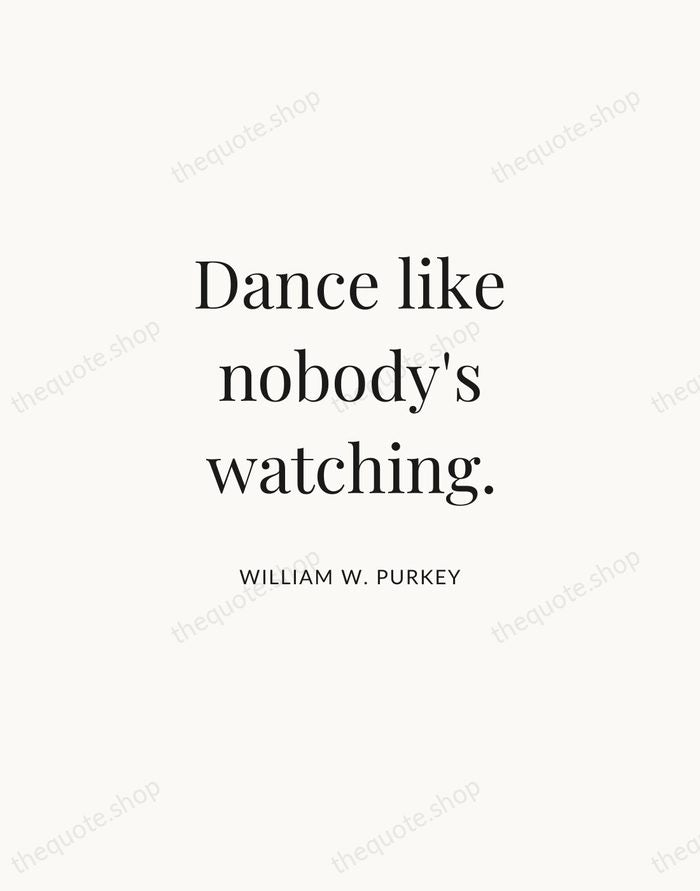 Dance like nobody's watching. — William W. Purkey | Printable Wall Art — Atelier Serif