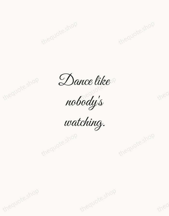 Dance like nobody's watching. — William W. Purkey — Script Whisper