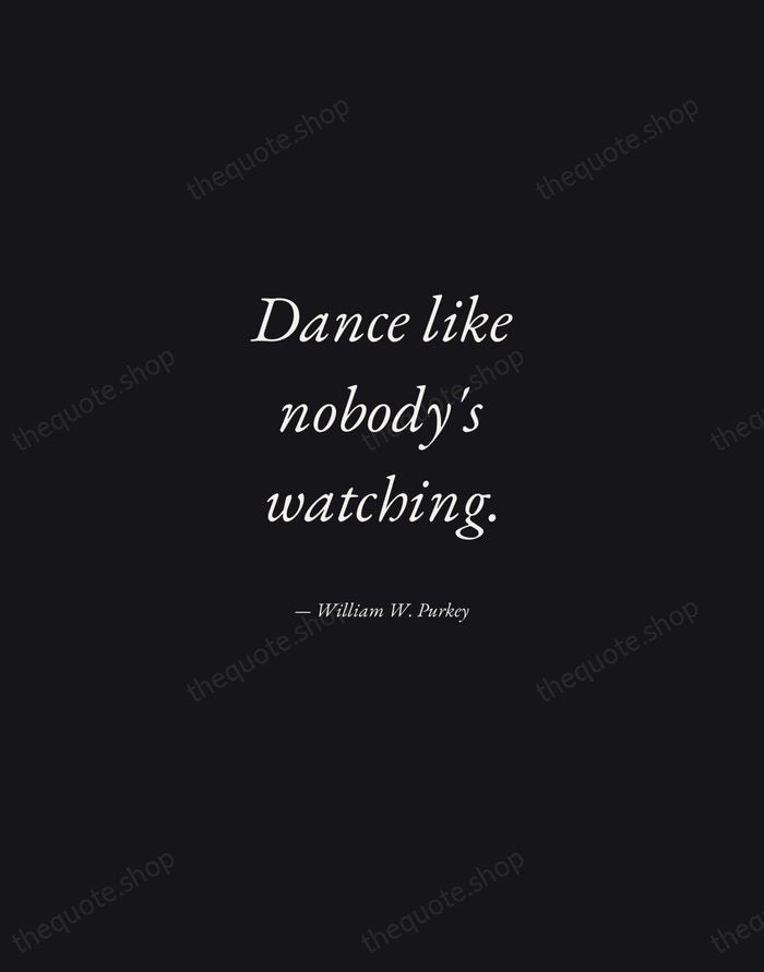 Dance like nobody's watching. — William W. Purkey — Manuscript Italic
