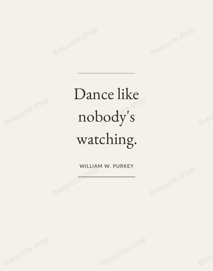 Dance like nobody's watching. — William W. Purkey — Gallery Frame