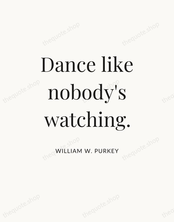 Dance like nobody's watching. — William W. Purkey — Statement Serif