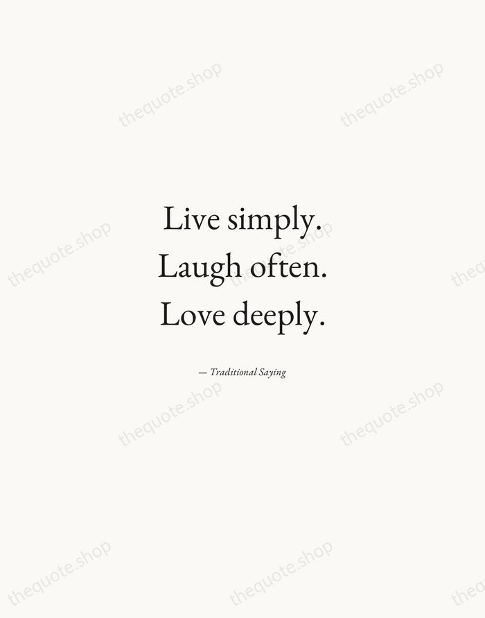 Live simply. Laugh often. Love deeply. — Traditional Saying — Quiet Garamond