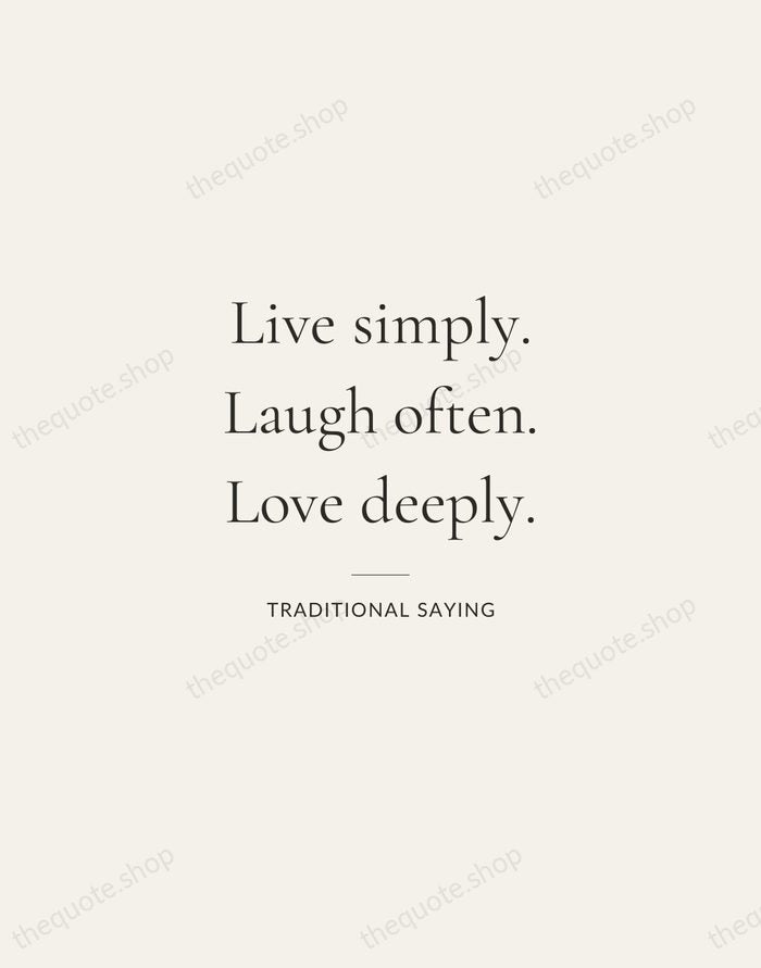 Live simply. Laugh often. Love deeply. — Traditional Saying — Gallery Rule