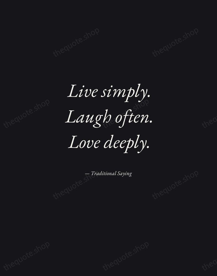 Live simply. Laugh often. Love deeply. — Traditional Saying — Manuscript Italic
