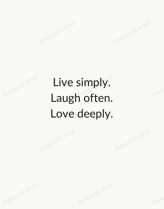 Live simply. Laugh often. Love deeply. — Traditional Saying — Minimal Unsigned