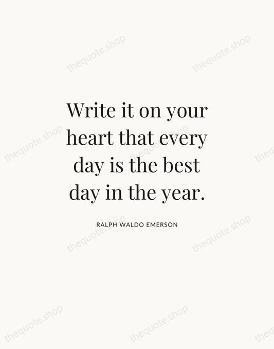Write it on your heart that every day is the best day… — Ralph Waldo Emerson | Printable Wall Art — Atelier Serif