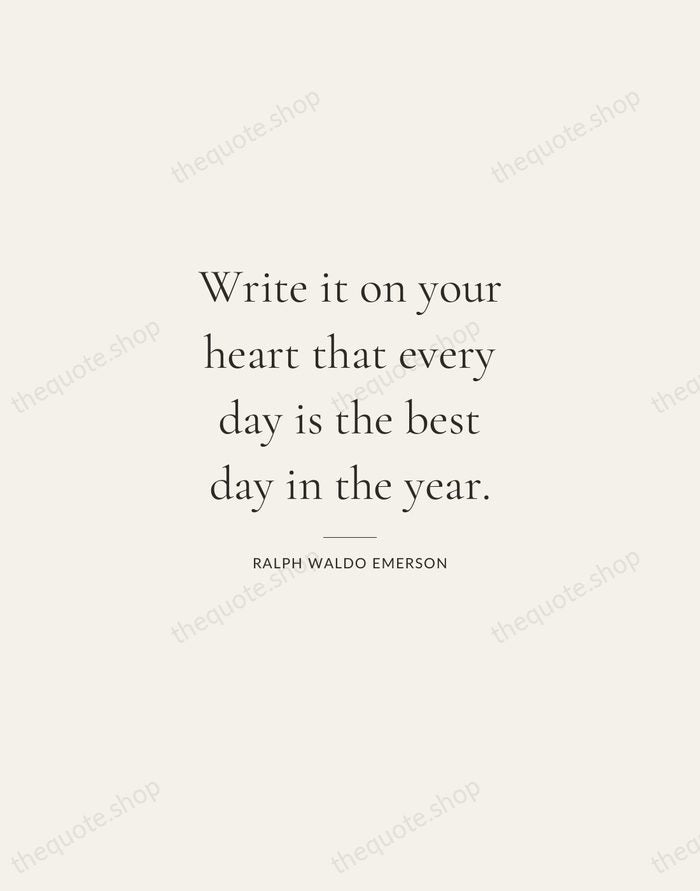 Write it on your heart that every day is the best day… — Ralph Waldo Emerson — Gallery Rule