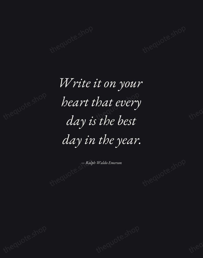 Write it on your heart that every day is the best day… — Ralph Waldo Emerson — Manuscript Italic