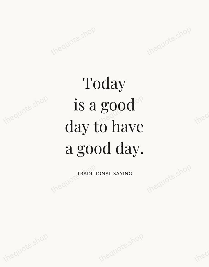 Today is a good day to have a good day. — Traditional Saying | Printable Wall Art — Atelier Serif