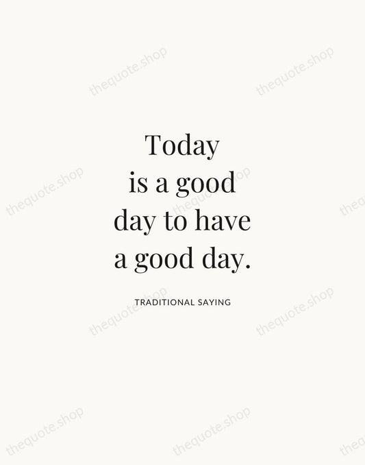 Today is a good day to have a good day. — Traditional Saying | Printable Wall Art — Atelier Serif
