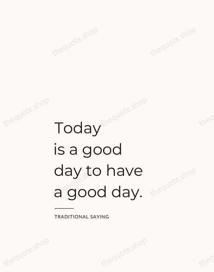 Today is a good day to have a good day. — Traditional Saying — Studio Left