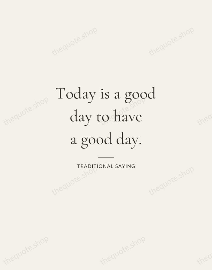Today is a good day to have a good day. — Traditional Saying — Gallery Rule