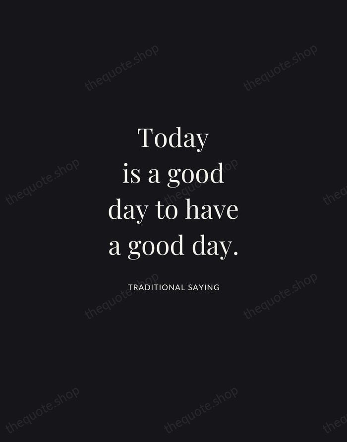 Today is a good day to have a good day. — Traditional Saying | Printable Wall Art — Midnight Serif