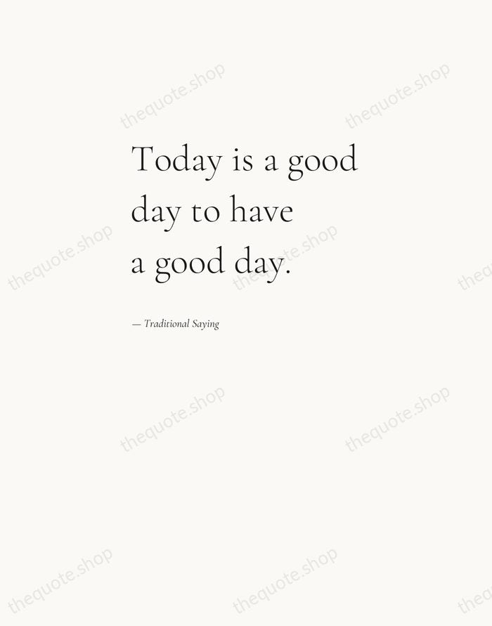 Today is a good day to have a good day. — Traditional Saying — Editorial Left Serif