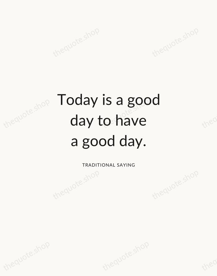 Today is a good day to have a good day. — Traditional Saying — Modern Sans Calm