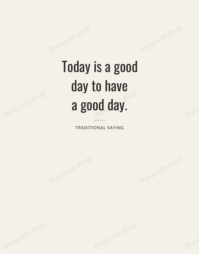 Today is a good day to have a good day. — Traditional Saying — Letterpress Caps