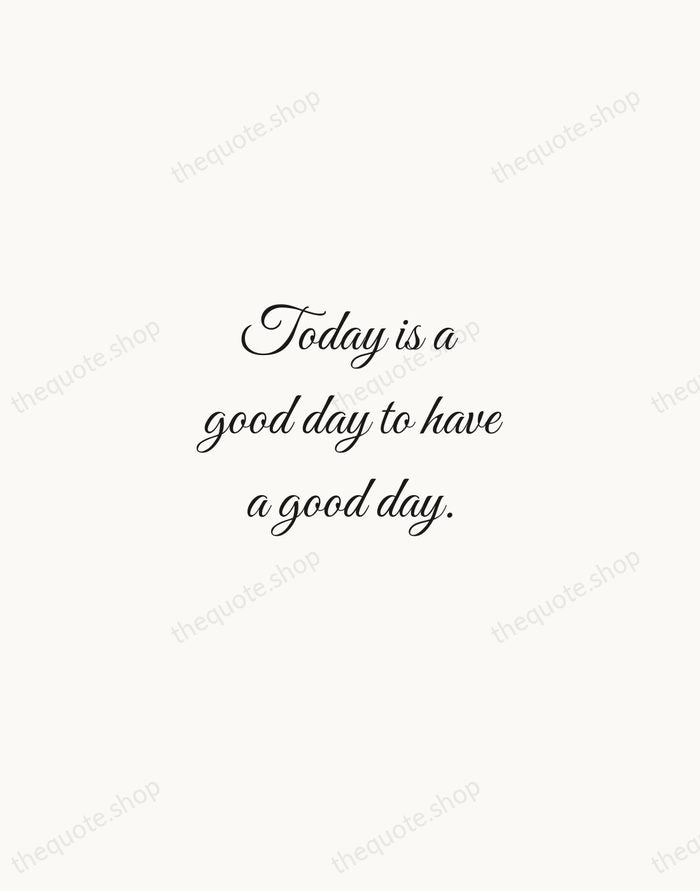 Today is a good day to have a good day. — Traditional Saying — Script Whisper