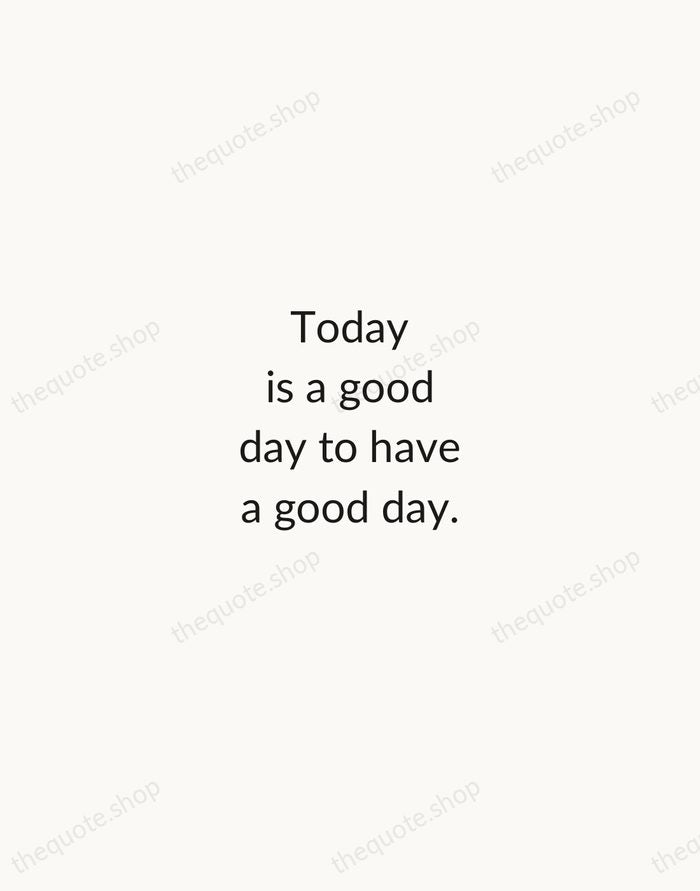 Today is a good day to have a good day. — Traditional Saying — Minimal Unsigned