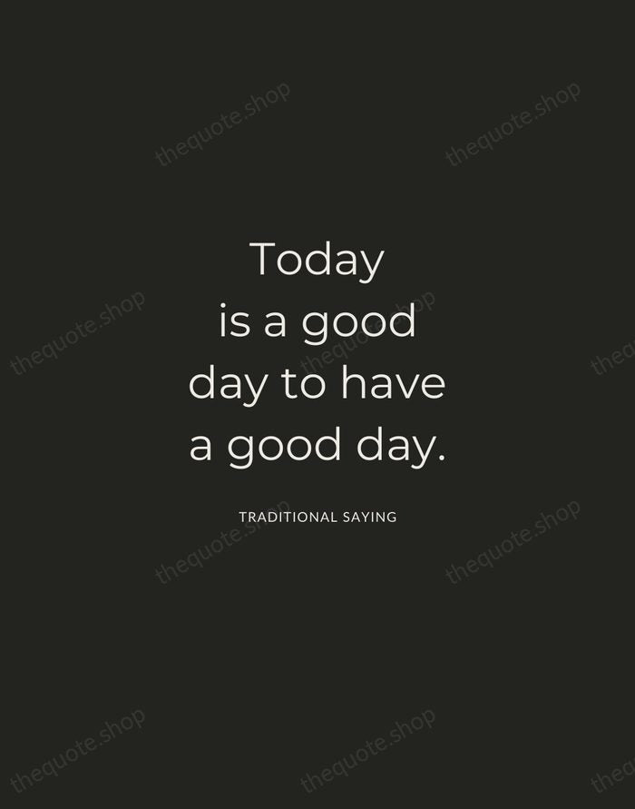 Today is a good day to have a good day. — Traditional Saying — Charcoal Sans