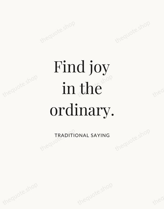 Find joy in the ordinary. — Traditional Saying | Printable Wall Art — Atelier Serif