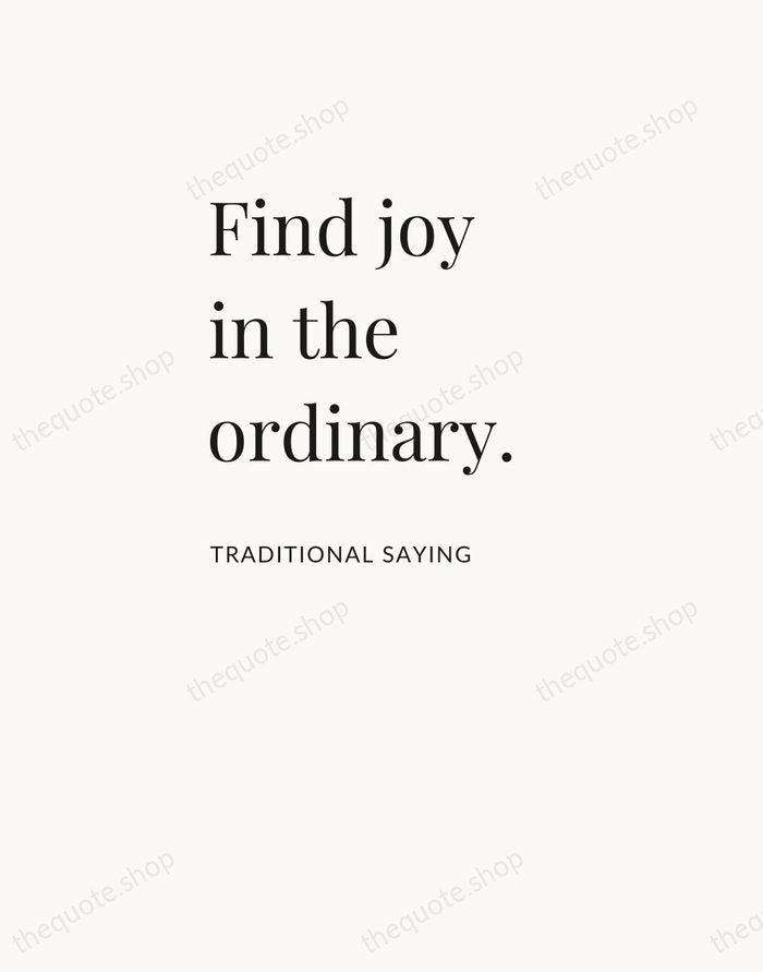 Find joy in the ordinary. — Traditional Saying — Asymmetric Left
