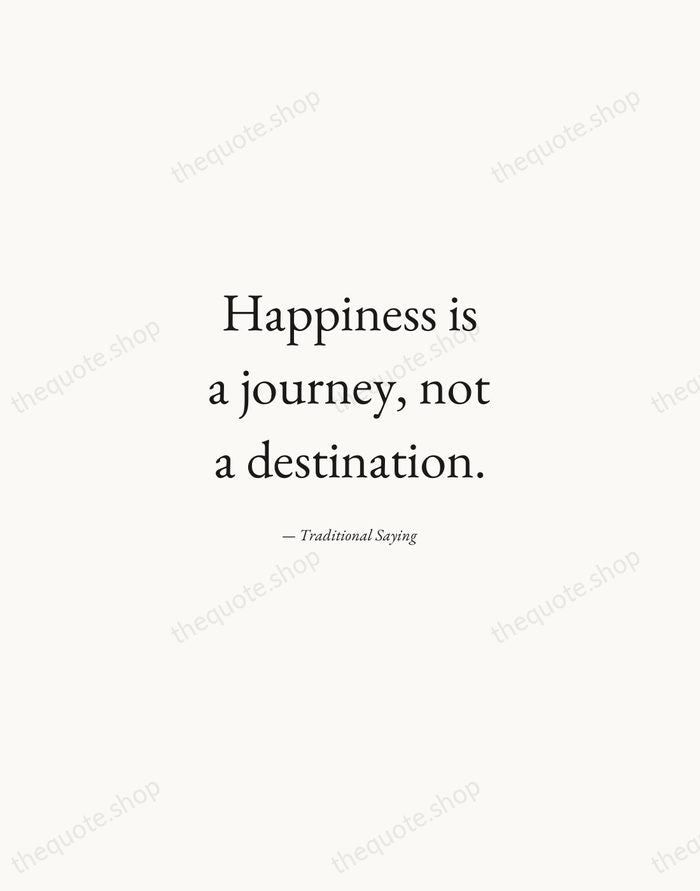 Happiness is a journey, not a destination. — Traditional Saying — Quiet Garamond