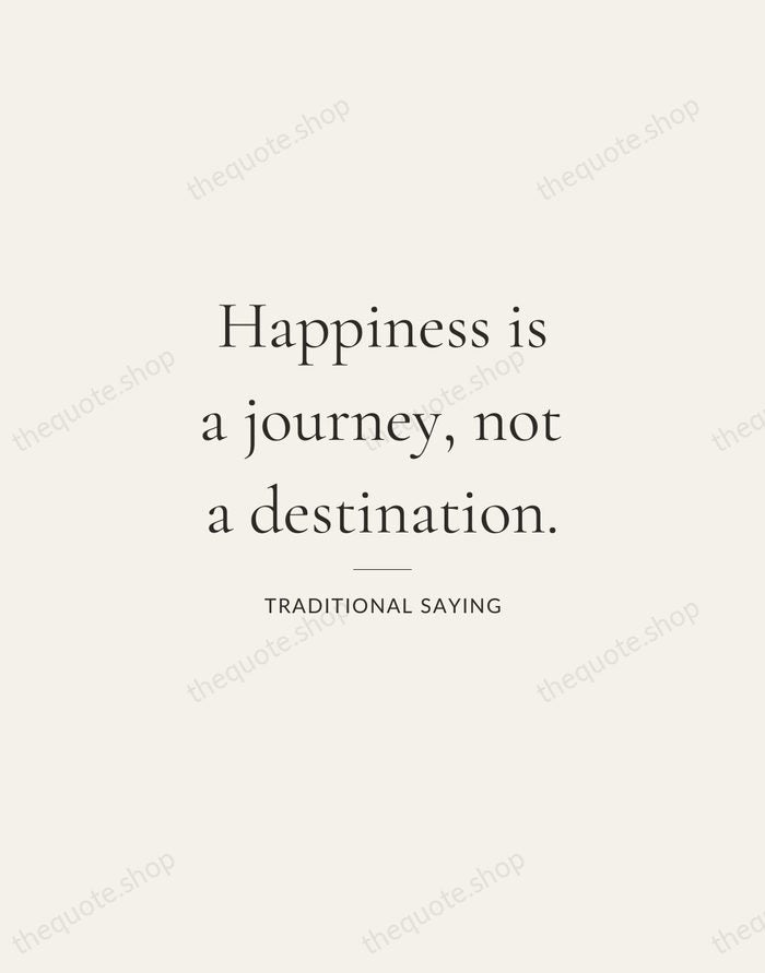Happiness is a journey, not a destination. — Traditional Saying — Gallery Rule