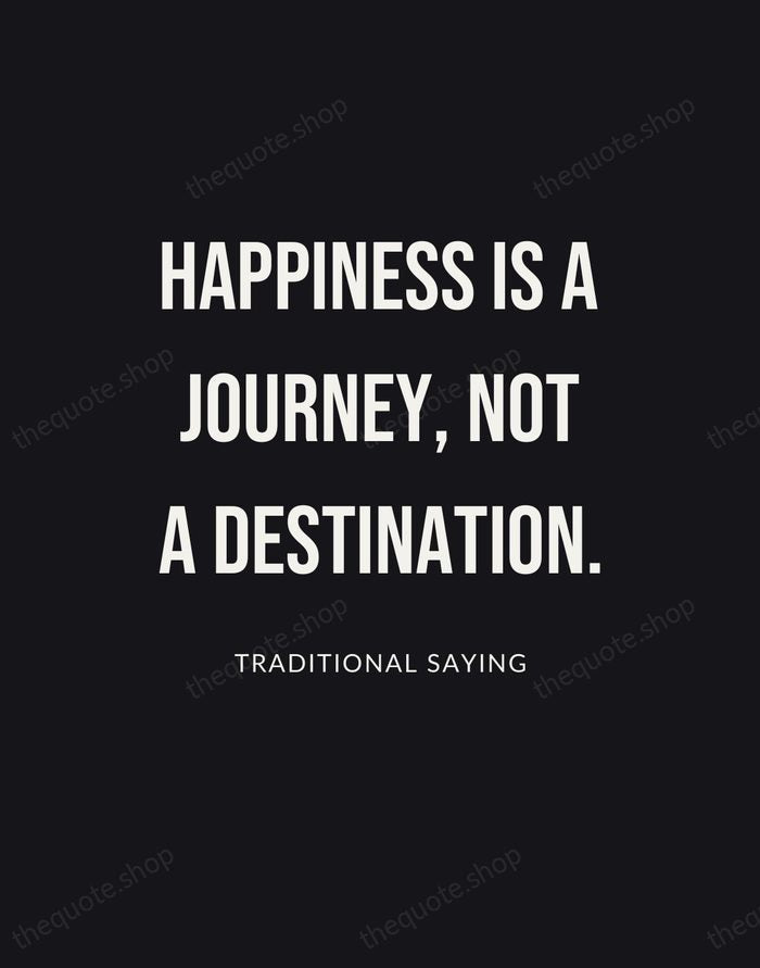 Happiness is a journey, not a destination. — Traditional Saying | Printable Wall Art — Poster Condensed