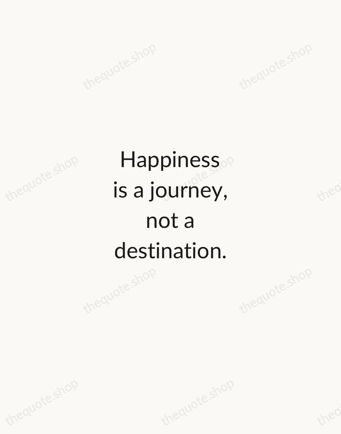 Happiness is a journey, not a destination. — Traditional Saying — Minimal Unsigned