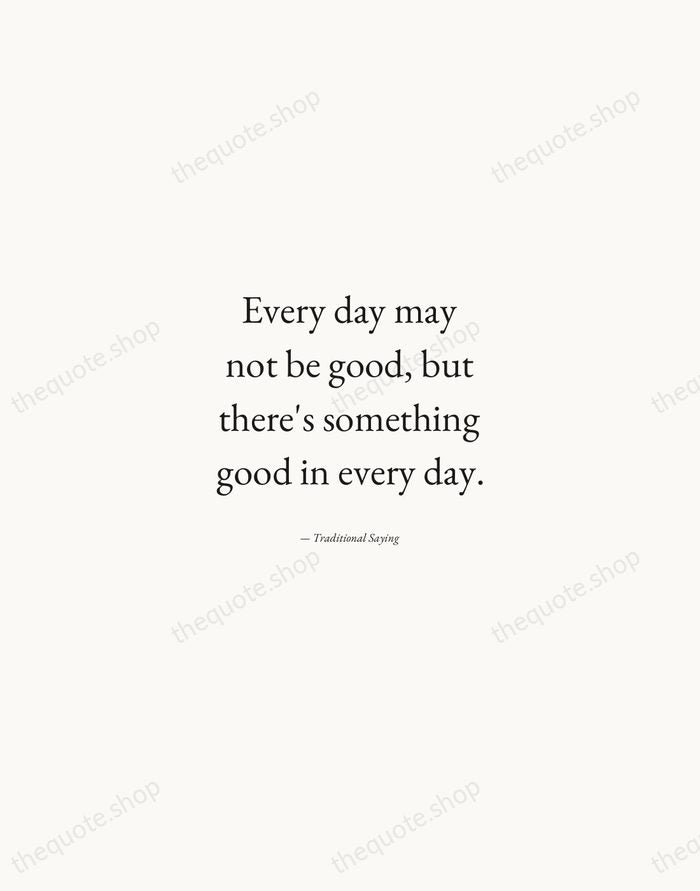 Every day may not be good, but there's something good in every… — Traditional Saying — Quiet Garamond