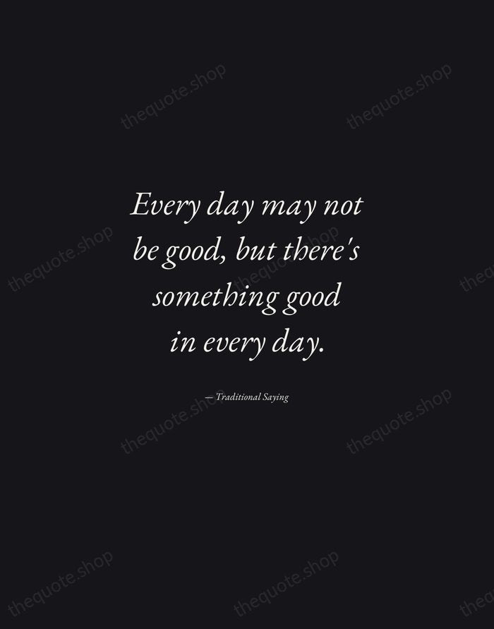 Every day may not be good, but there's something good in every… — Traditional Saying — Manuscript Italic