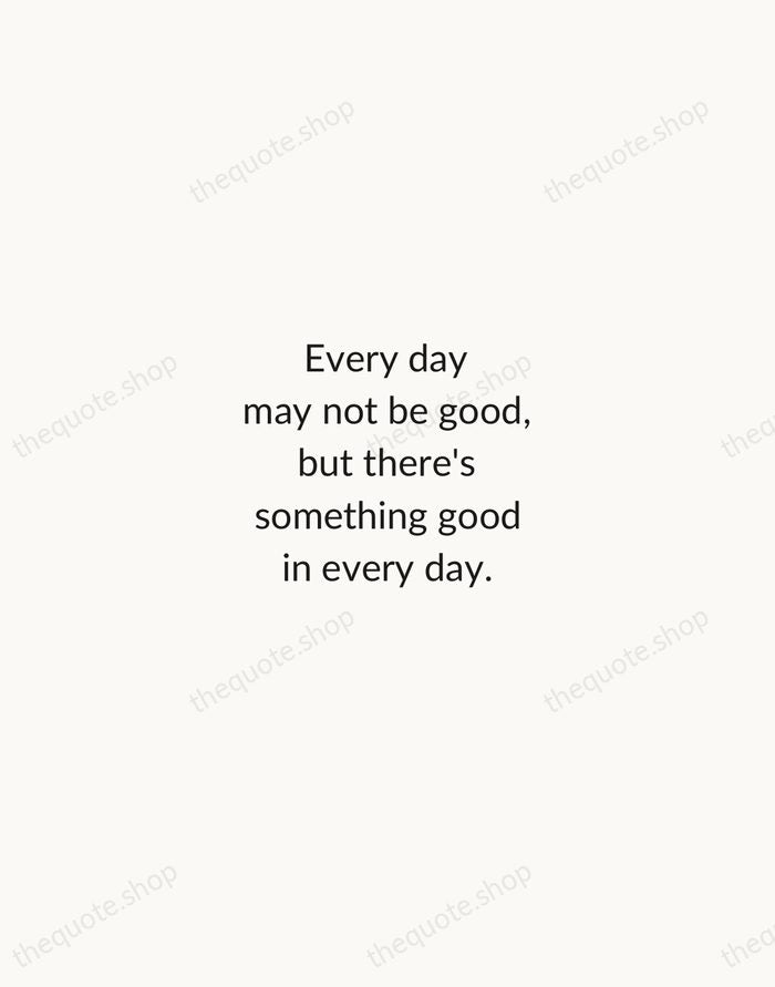 Every day may not be good, but there's something good in every… — Traditional Saying — Minimal Unsigned